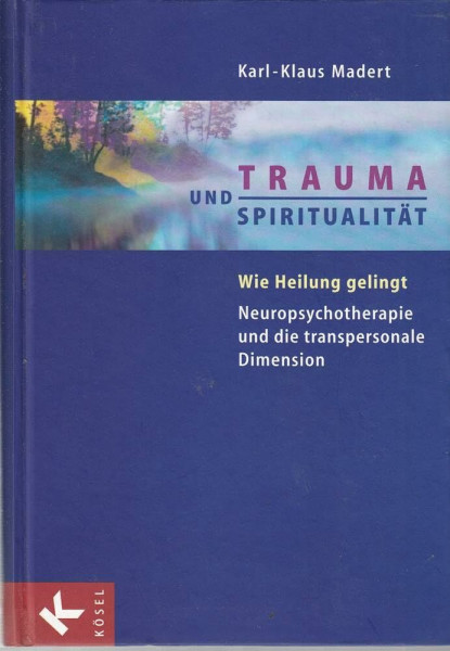 Trauma und Spiritualität: Wie Heilung gelingt. Neuropsychotherapie und die transpersonale Dimension