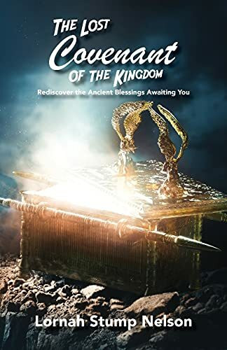 The Lost Covenant of the Kingdom: Rediscover the Ancient Blessings Awaiting You