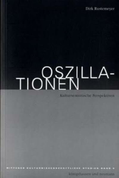 Oszillationen: Kultursemiotische Perspektiven (Wittener kulturwissenschaftliche Studien)