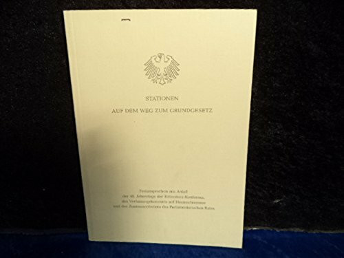 Stationen auf dem Weg zum Grundgesetz : Festansprachen aus Anlass der 40. Jahrestage der Rittersturz-Konferenz, des Verfassungskonvents auf Herrenchiemsee und des Zusammentretens des Parlamentarischen