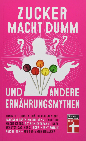 Zucker macht dumm und andere Ernährungsmythen – 70 wissenschaftlich geprüfte Heilversprechen und Ernährungstipps von Stiftung Warentest