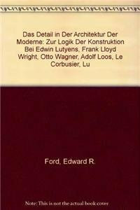 Das Detail in der Architektur der Moderne: Zur Logik der Konstruktion bei Edwin Lutyens, Frank Lloyd Wright, Otto Wagner, Adolf Loos, Le Corbusier, ... Schindler, Walter Gropius, Marcel Breuer