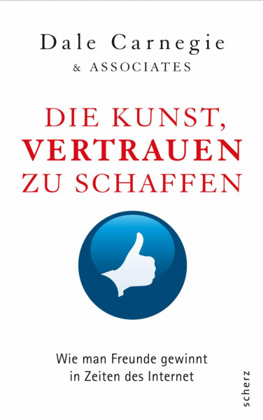 Die Kunst, Vertrauen zu schaffen: Wie man Freunde gewinnt in Zeiten des Internet (Dale Carnegie)