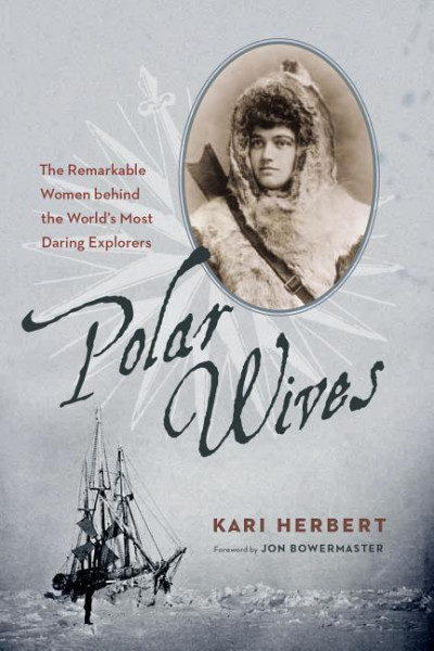 Polar Wives: The Remarkable Women Behind the World's Most Daring Explorers