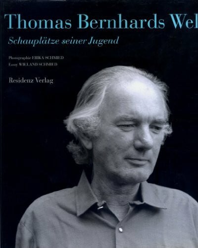 Thomas Bernhards Welt: Schauplätze seiner Jugend. Mit einem Essay und 104 Photographien