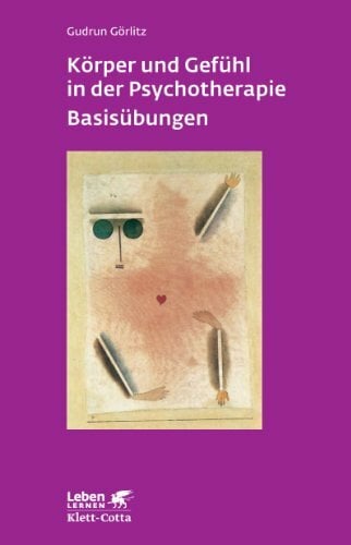 Körper und Gefühl in der Psychotherapie - Basisübungen (Leben Lernen 120) Körper und Gefühl in der Psychotherapie - Basisübungen (Leben Lernen 120)