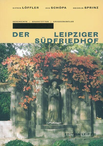 Der Leipziger Südfriedhof: Geschichte - Grabstätten - Grabdenkmäler