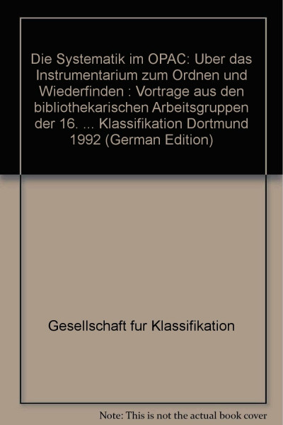 Die Systematik im OPAC. Über das Instrumentarium zum Ordnen und Wiederfinden. Vorträge aus den bibliothekarischen Arbeitsgruppen der 16. Jahrestagung der Gesellschaft für Klassifikation, Dortmund 1992