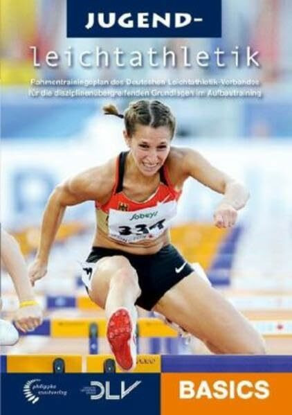 Jugendleichtathletik Basics: Rahmentrainingsplan des Deutschen Leichtathletik-Verbandes für die disziplinenübergreifenden Grundlagen im Aufbautraining (Mediathek Leichtathletik)