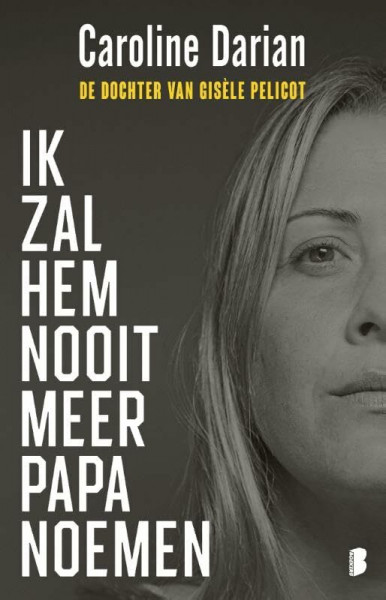 Ik zal hem nooit meer papa noemen: Van de dochter van Gisèle Pelicot