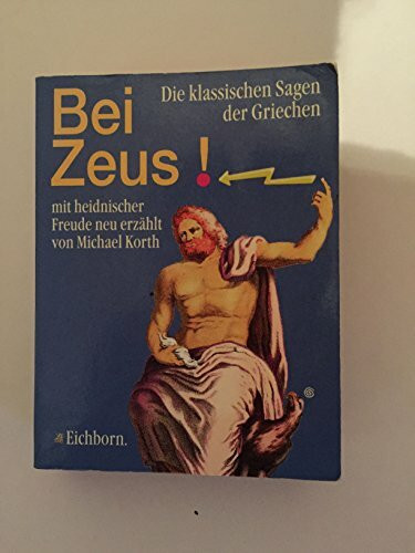 Bei Zeus!: Die klassischen Sagen der Griechen entmythologisiert