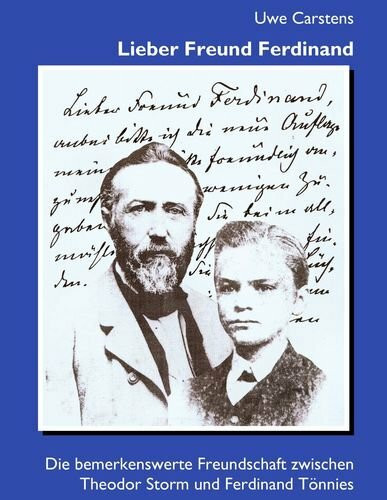 Lieber Freund Ferdinand: Die bemerkenswerte Freundschaft zwischen Theodor Storm und Ferdinand Tönnies