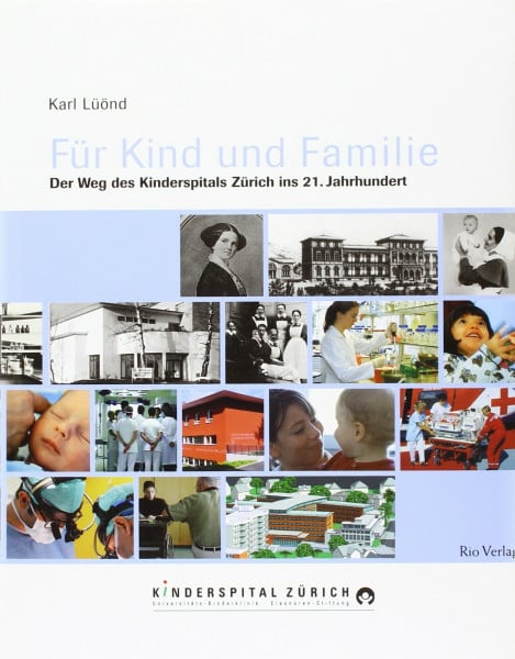 Für Kind und Familie: Der Weg des Kinderspitals Zürich ins 21. Jahrhundert