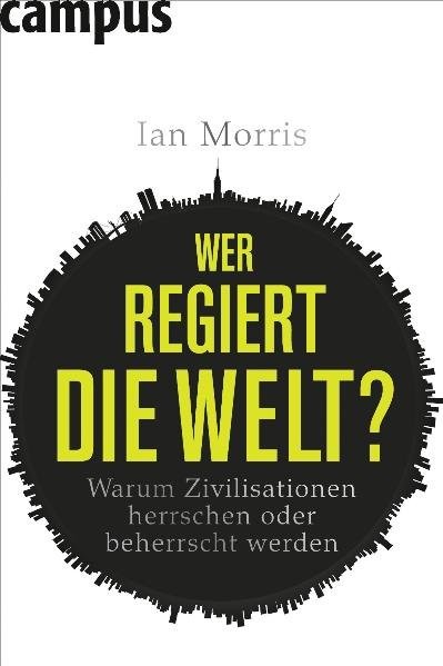Wer regiert die Welt?: Warum Zivilisationen herrschen oder beherrscht werden