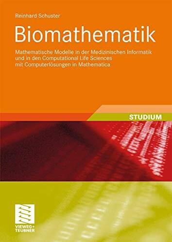 Biomathematik: Mathematische Modelle in der Medizinischen Informatik und in den Computational Life Sciences mit Computerlösungen in Mathematica (XStudienbücher Medizinische Informatik)