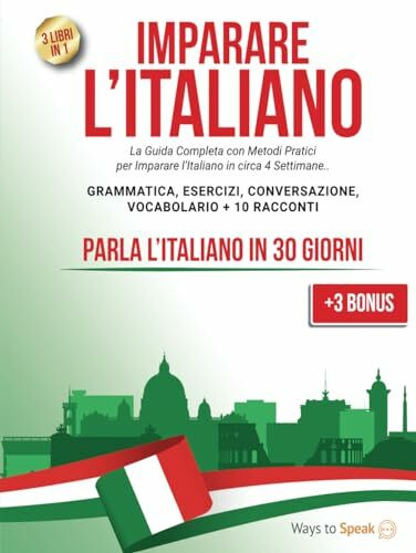 IMPARARE L'ITALIANO IN 30 GIORNI: 3 libri in 1: La Guida Completa per Imparare l’Italiano in circa 4 Settimane. Grammatica, Esercizi, Conversazione, Racconti e Vocabolario (+3 BONUS inclusi)