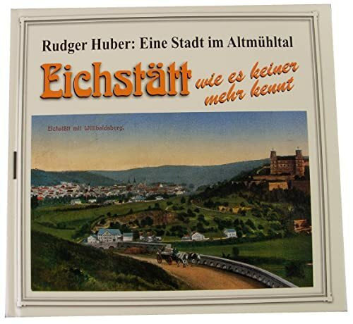 Eichstätt wie es keiner mehr kennt: Eine Stadt im Altmühltal