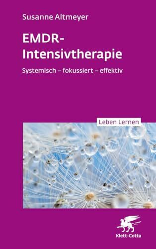 EMDR-Intensivtherapie (Leben Lernen, Bd. 348): Systemisch – fokussiert – effektiv