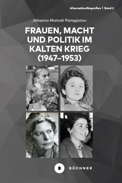 Frauen, Macht und Politik im Kalten Krieg (1947-1953): Biografien vor und hinter dem Eisernen Vorhang (1947-1953) (Alternative Biografien)