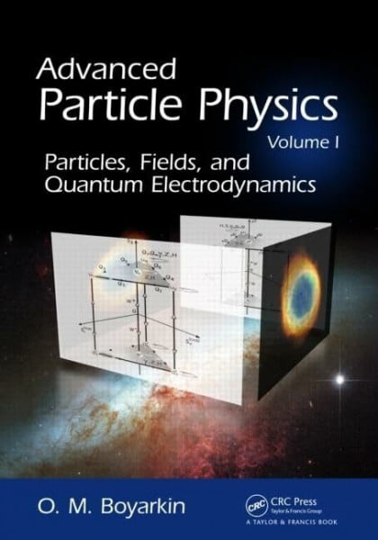 Advanced Particle Physics Volume I: Particles, Fields, and Quantum Electrodynamics: Particle, Fields, and Quantum Electrodynamics