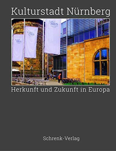 Kulturstadt Nürnberg: Herkunft und Zukunft in Europa (Buchfranken: Bücher aus und über Franken)