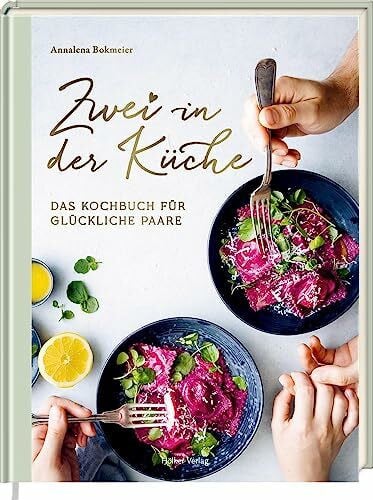 Zwei in der Küche: Das Kochbuch für glückliche Paare