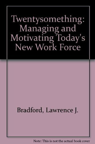 Twentysomething: Managing and Motivating Today's New Work Force