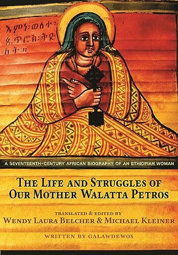 The Life and Struggles of Our Mother Walatta Petros: A Seventeenth-Century African Biography of an Ethiopian Woman