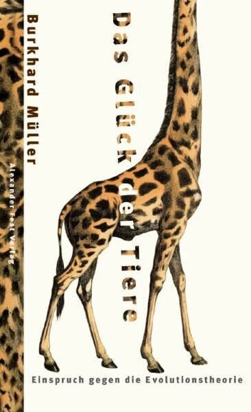 Das Glück der Tiere. Einspruch gegen die Evolutionstheorie