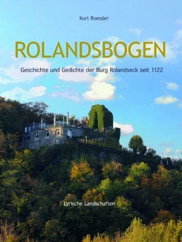 ROLANDSBOGEN Geschichte und Gedichte der Burg Rolandseck seit 1122