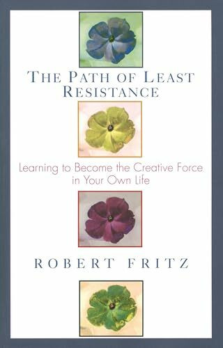 The Path of Least Resistance: Learning to Become the Creative Force in Your Own Life