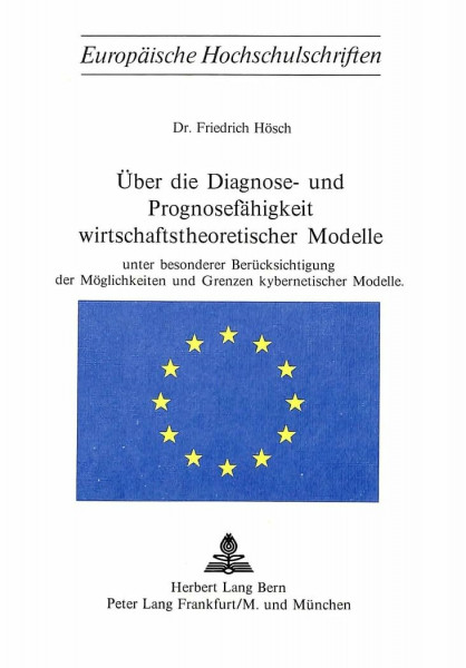 Über die Diagnose- und Prognosefähigkeit wirtschaftstheoretischer Modelle: Unter besonderer Berücksichtigung der Möglichkeiten und Grenzen ... Universitaires Européennes, Band 126)