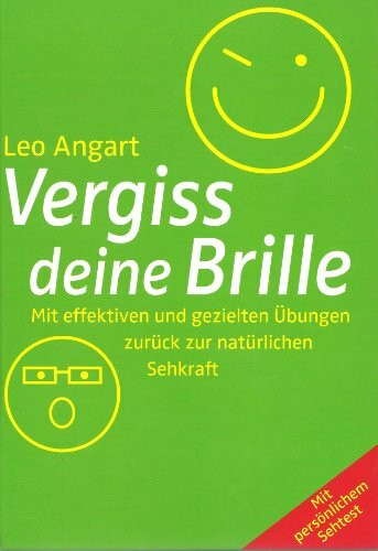 Vergiss deine Brille: Mit effektiven und gezielten Übungen zurück zur natürlichen Sehkraft. Mit persönlichem Sehtest: Mit effektiven und gezielten ... Sehtest. Mit persönlichem Sehtest