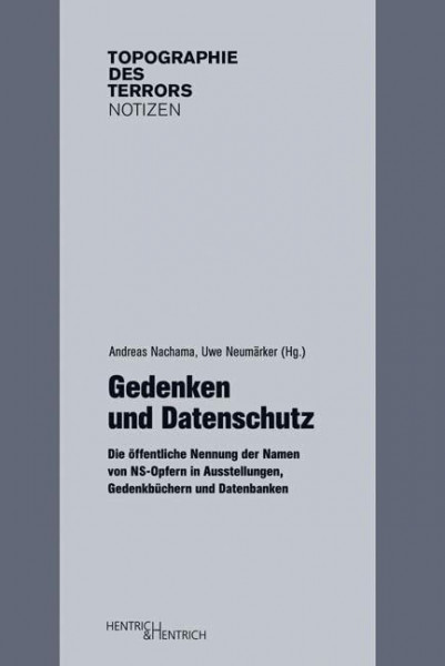 Gedenken und Datenschutz: Die öffentliche Nennung der Namen von NS-Opfern in Ausstellungen, Gedenkbüchern und Datenbanken (Topographie des Terrors. Notizen: Herausgegeben von Andreas Nachama)