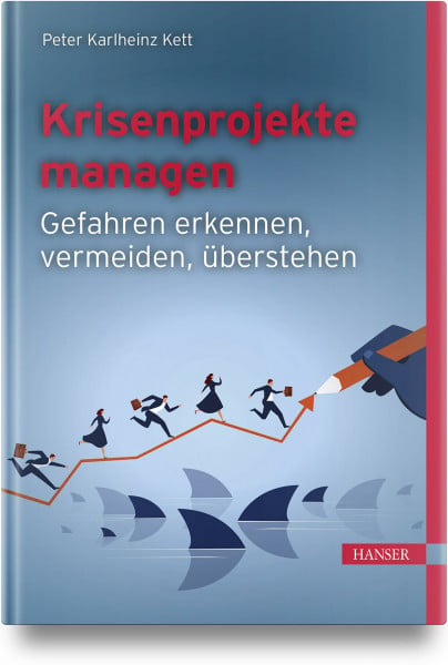 Krisenprojekte managen: Gefahren erkennen, vermeiden, überstehen