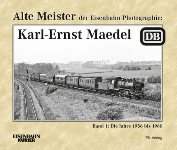 Alte Meister der Eisenbahn-Photographie: Karl-Ernst Maedel: Band 1: Die Jahre 1956 bis 1960