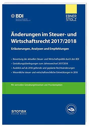 Änderungen im Steuer- und Wirtschaftsrecht 2017/2018: Erläuterungen, Analysen und Empfehlungen