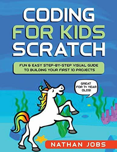 Coding for Kids: Scratch: Fun & Easy Step-by-Step Visual Guide to Building Your First 10 Projects (Great for 7+ year olds!)