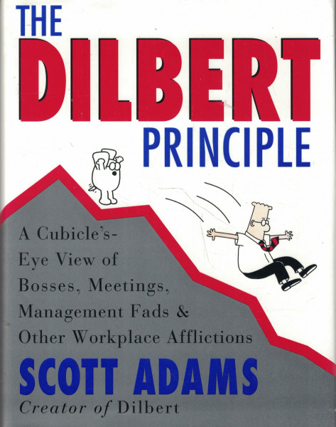 The Dilbert Principle: Cubicle's-Eye View of Bosses, Meetings, Management Fads, and Other Workplace Afflictions