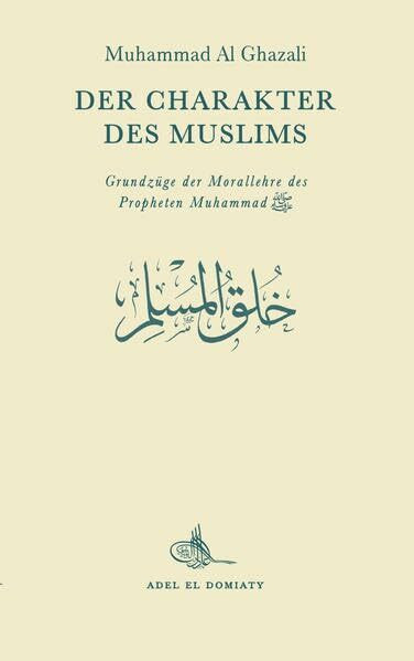 Der Charakter des Muslims: Grundzüge der Morallehre des Propheten Muhammad