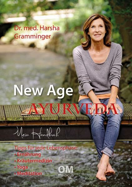 New Age Ayurveda - Mein Handbuch: Tipps für jede Lebensphase: Ernährung, Kräutermedizin, Yoga, Meditation