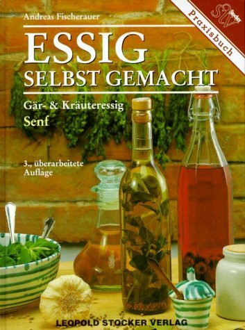 Essig selbst gemacht: Gäressig, Senf, Kräuteressig