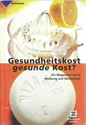 Gesundheitskost - gesunde Kost?: Ein Wegweiser durch Werbung und Wirklichkeit