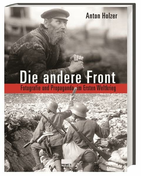 Die andere Front: Fotografie und Propaganda im Ersten Weltkrieg.