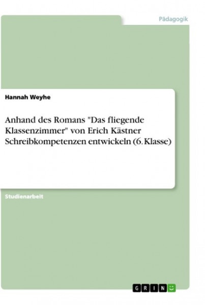Anhand des Romans "Das fliegende Klassenzimmer" von Erich Kästner Schreibkompetenzen entwickeln (6. Klasse)