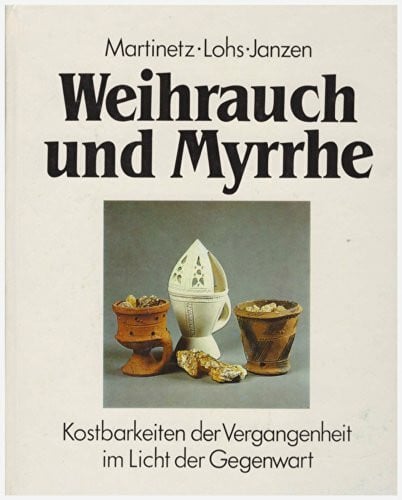 Weihrauch und Myrrhe. Kostbarkeiten der Vergangenheit im Licht der Gegenwart