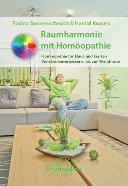 Raumharmonie mit Homöopathie: Homöopathie für Haus und Garten - Vom Bodenverbesserer bis zur Wandfarbe