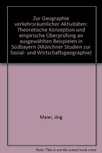 Zur Geographie verkehrsräumlicher Aktivitäten: Theoretische Konzeption und empirische Überprüfung an ausgewählten Beispielen in Südbayern