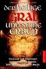 Der heilige Gral und seine Erben : Ursprung und Gegenwart eines geheimen Ordens , sein Wissen und seine Macht.