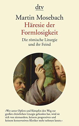 Häresie der Formlosigkeit: Die römische Liturgie und ihr Feind